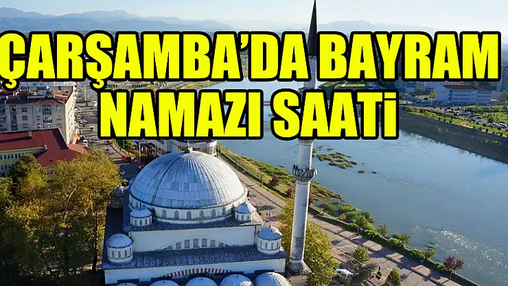 ÇARŞAMBA'DA BAYRAM NAMAZI SAATi