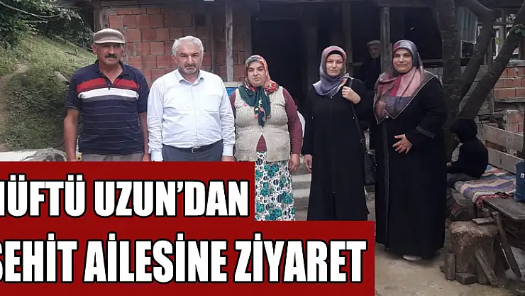MÜFTÜ UZUN'DAN ŞEHİT AİLESİNE ZİYARET