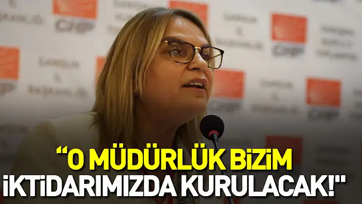 CHP'li Hancıoğlu: 'O müdürlük bizim iktidarımızda kurulacak!'