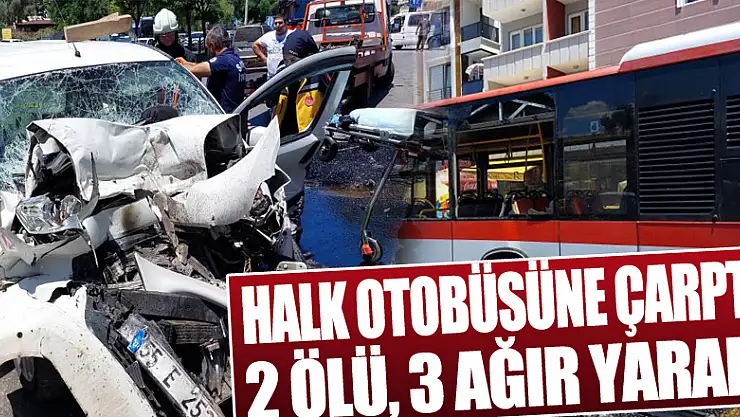 Hafif ticari araç halk otobüsüne çarptı: 2 ölü, 3 ağır yaralı