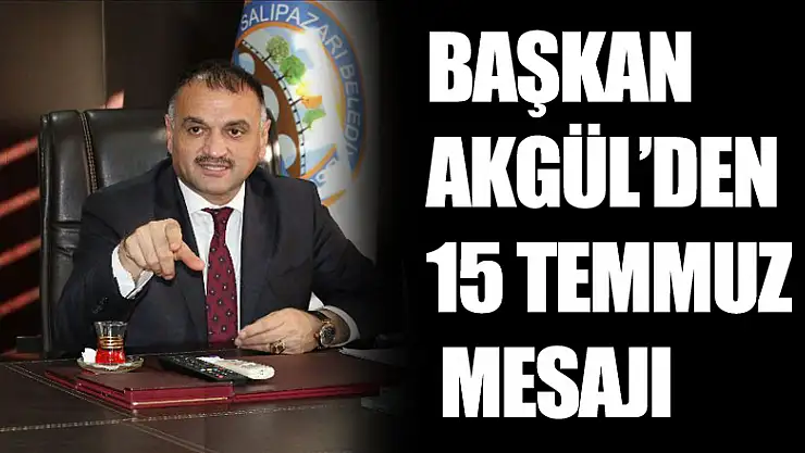 Başkan Akgül'den 15 Temmuz Mesajı
