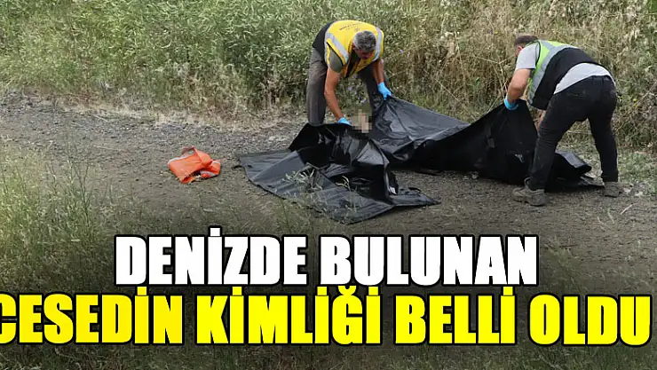 Denizde bulunan cesedin kimliği belli oldu