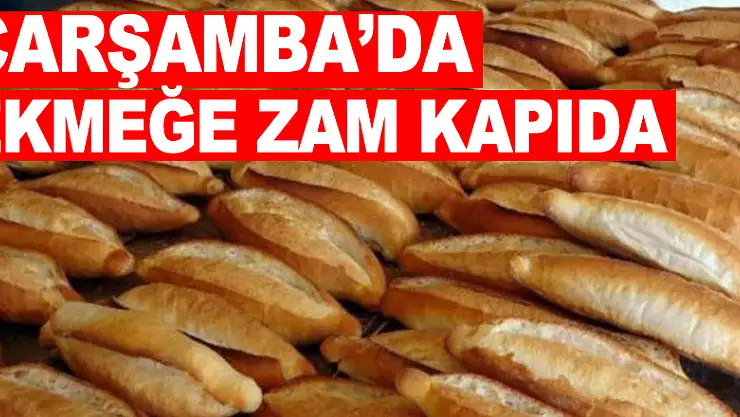 ÇARŞAMBA'DA EKMEĞE ZAM KAPIDA