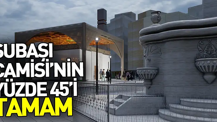 Subaşı Camisi'nin yüzde 45'i tamam