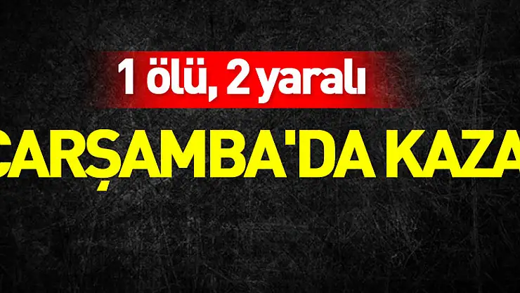 ÇARŞAMBA'DA KAZA!