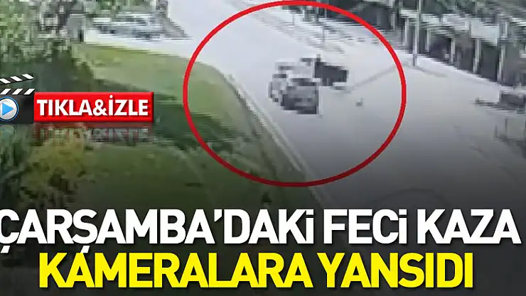 ÇARŞAMBA'DAKi FECi KAZA KAMERALARA YANSIDI