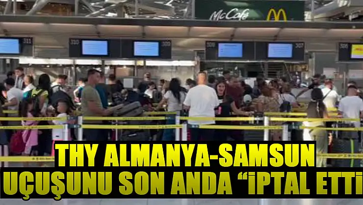 THY Almanya-Samsun uçuşunu son anda iptal etti, yolcular mağdur oldu