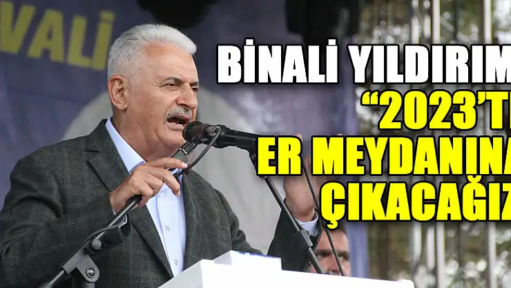 Binali Yıldırım: '2023'te er meydanına çıkacağız'