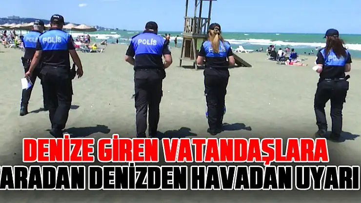 Serinlemek için denize giren vatandaşlara karadan, denizden ve havadan uyarı