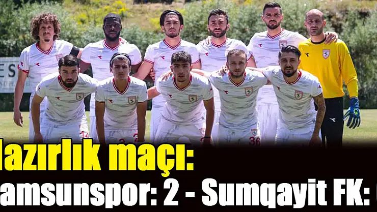 Hazırlık maçı: Samsunspor: 2 - Sumqayit FK: 0