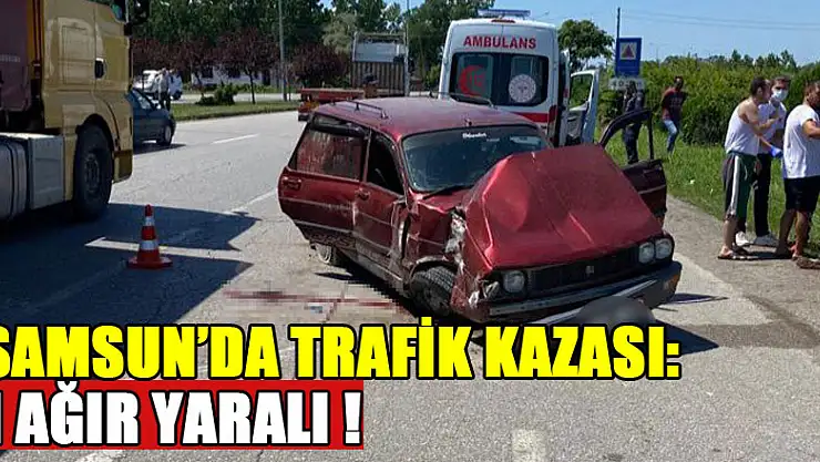 Samsun'da trafik kazası: 1 ağır yaralı