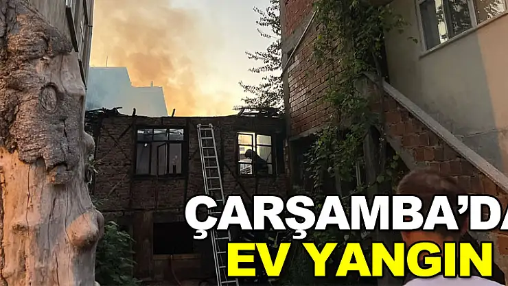 ÇARŞAMBA'DA EV YANGIN