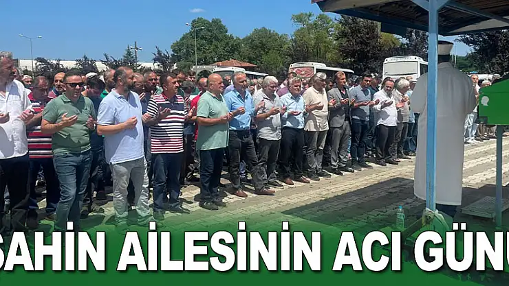 Şahin ailesinin acı günü