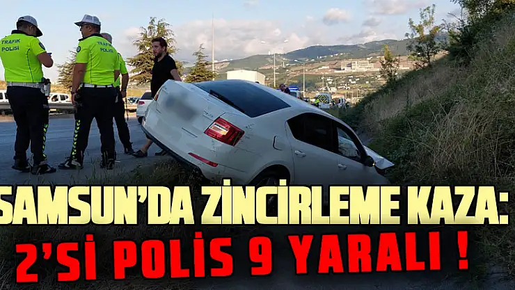 Samsun'da zincirleme kaza: 2'si polis 9 yaralı