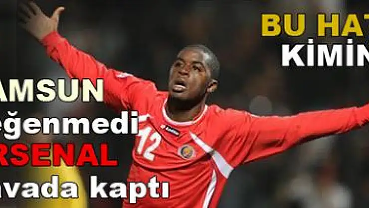 Samsun beğenmedi Arsenal'e gitti