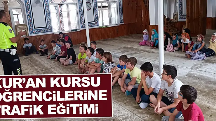 KUR'AN KURSU EĞİTİMİ ALAN ÖĞRENCİLERE TRAFİK EĞİTİMİ