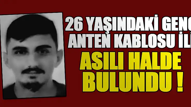 Samsun'da 26 yaşındaki genç anten kablosu ile asılı halde bulundu