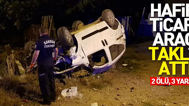 Hafif ticari araç takla attı: 2 ölü, 3 yaralı