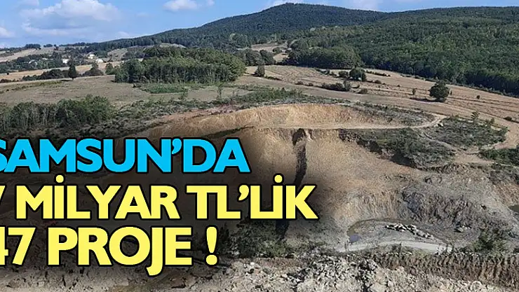 Samsun'da 7 milyar TL'lik 47 proje