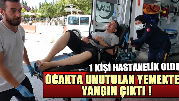 Ocakta unutulan yemekten yangın çıktı: 1 kişi hastanelik oldu