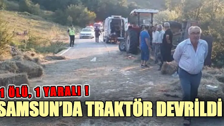 Samsun'da traktör devrildi: 1 ölü, 1 yaralı