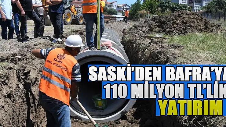 SASKİ'den Bafra'ya 110 milyon TL'lik yatırım