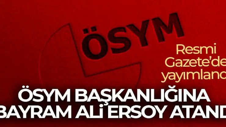 ÖSYM Başkanlığına Bayram Ali Ersoy'un atamasına ilişkin karar Resmi Gazete'de