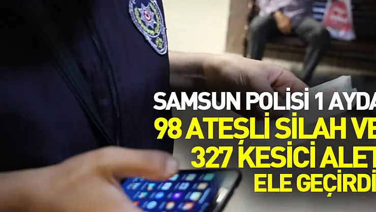 Samsun polisi 1 ayda 98 ateşli silah ve 327 kesici alet ele geçirdi