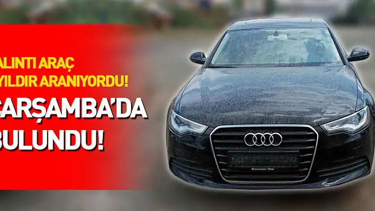 Çalıntı araç 6 yıldır aranıyordu! Çarşamba'da bulundu