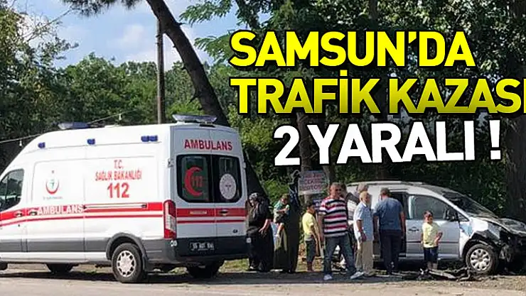 Samsun'da trafik kazası: 2 yaralı