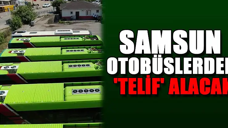 Samsun bu otobüslerden 'telif' alacak