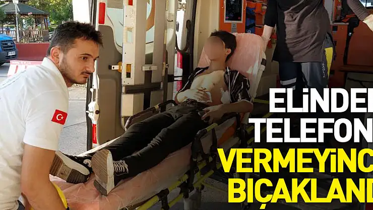 Elindeki telefonu vermeyince bıçaklandı