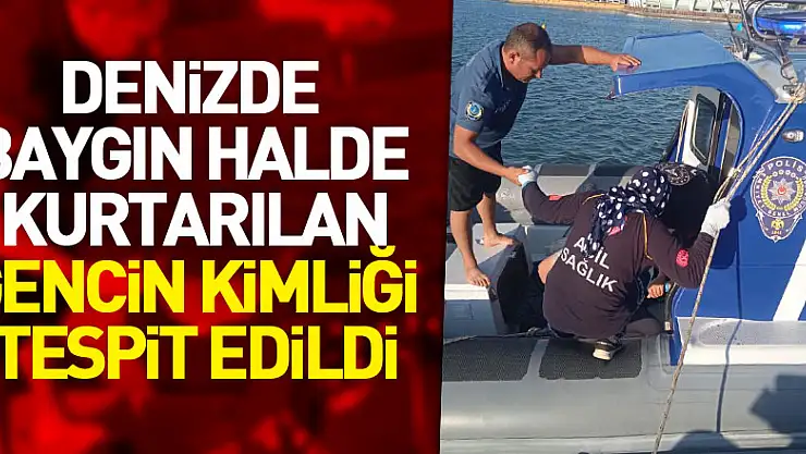 Denizde baygın halde kurtarılan gencin kimliği tespit edildi