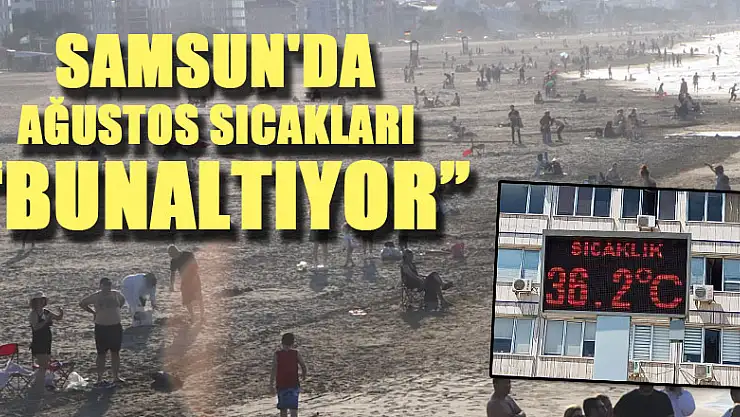 Samsun'da ağustos sıcakları bunaltıyor