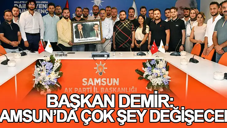 Başkan Demir: 'Samsun'da çok şey değişecek'