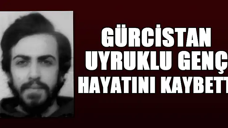 Kazada yaralanan Gürcistan uyruklu genç hayatını kaybetti