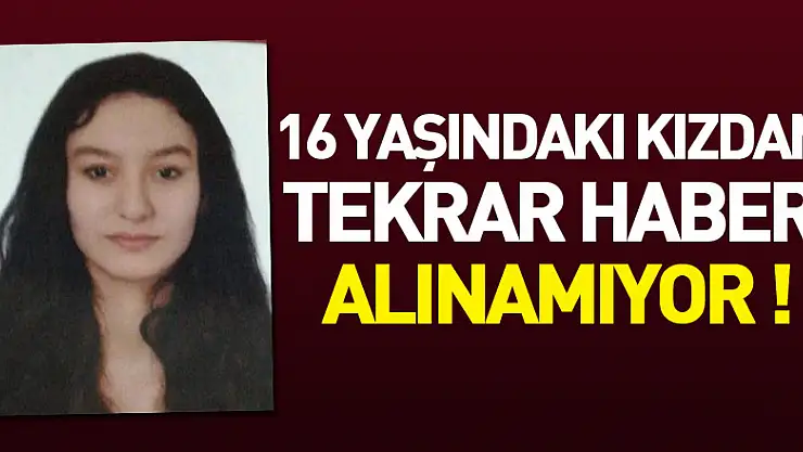 16 yaşındaki kızdan tekrar haber alınamıyor