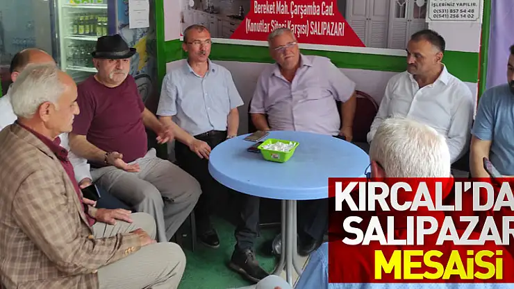 Kırcalı'dan Salıpazarı Mesaisi