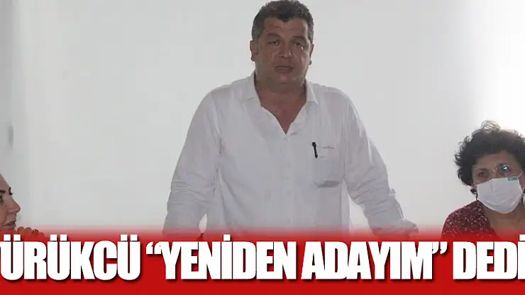 Yürükcü 'Yeniden Adayım' dedi!