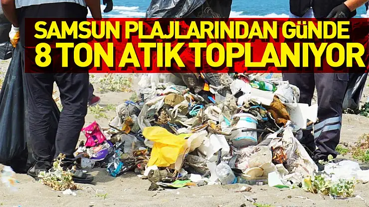 Samsun plajlarından günde 8 ton atık toplanıyor