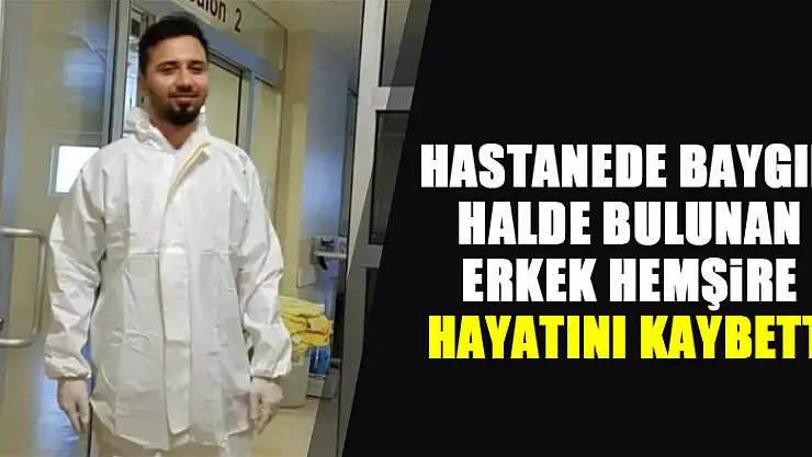 Hastanede baygın halde bulunan erkek hemşire hayatını kaybetti