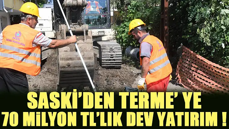 SASKİ'den Terme' ye 70 milyon TL'lik dev yatırım