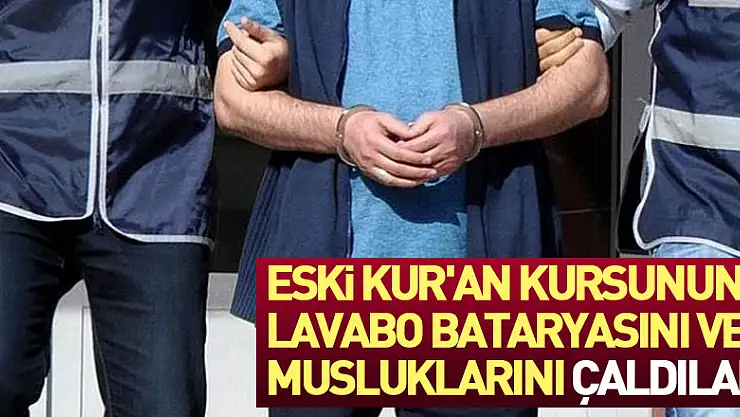 Eski Kur'an kursunun lavabo bataryasını ve musluklarını çaldılar