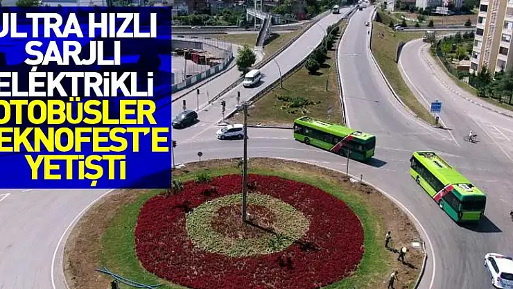 Ultra hızlı şarjlı elektrikli otobüsler TEKNOFEST'e yetişti