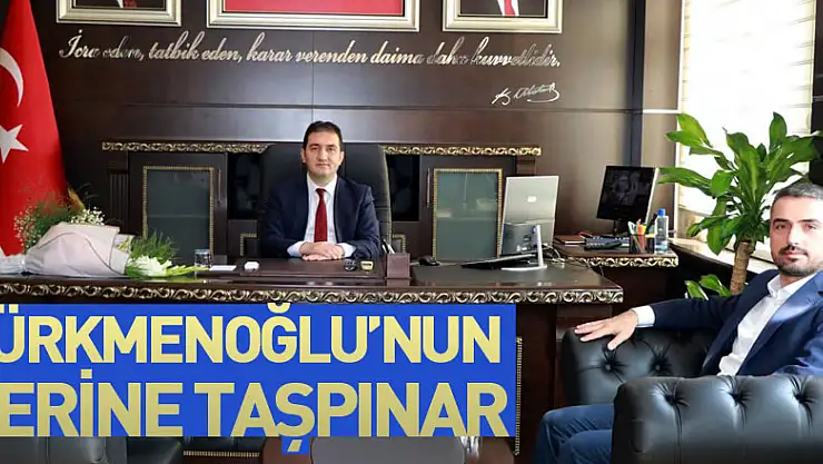 TÜRKMENOĞLU'NUN YERİNE TAŞPINAR