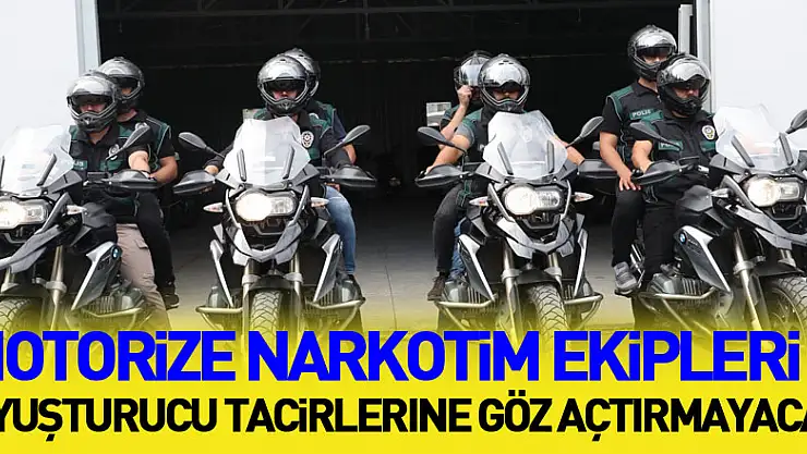 Motorize Narkotim ekipleri uyuşturucu tacirlerine göz açtırmayacak