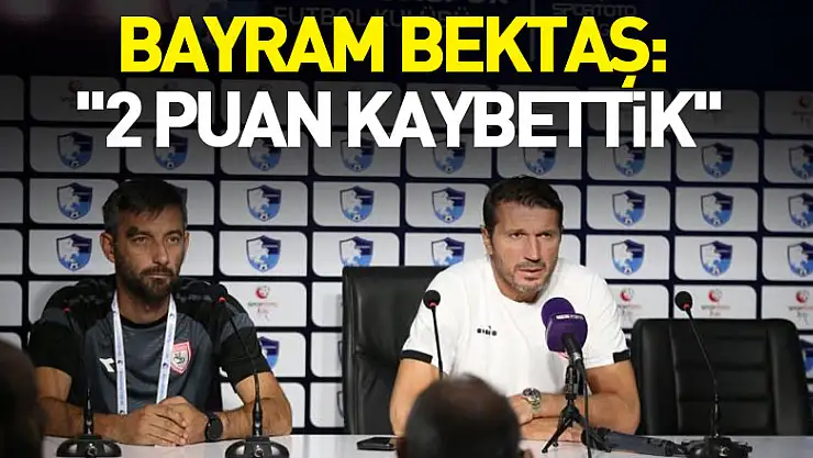 Bayram Bektaş: '2 puan kaybettik'
