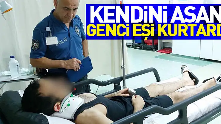Kendini asan genci eşi kurtardı