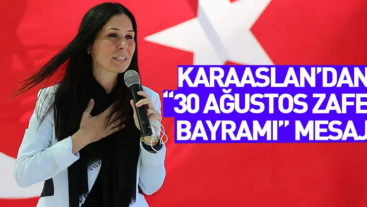 Karaaslan'dan '30 Ağustos Zafer Bayramı' Mesajı