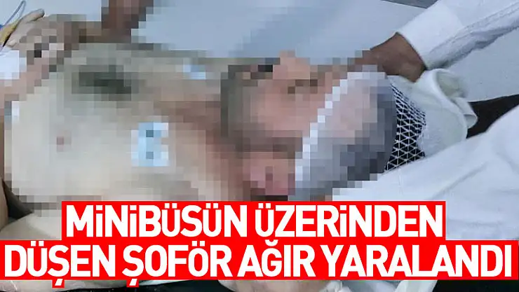 Minibüsün üzerinden düşen şoför ağır yaralandı